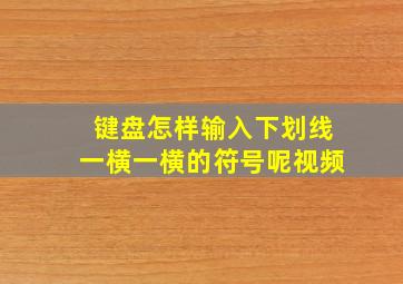 键盘怎样输入下划线一横一横的符号呢视频