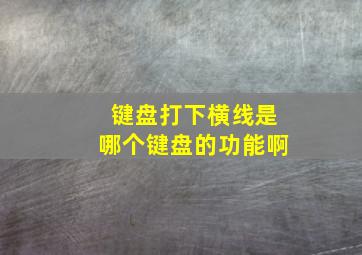 键盘打下横线是哪个键盘的功能啊