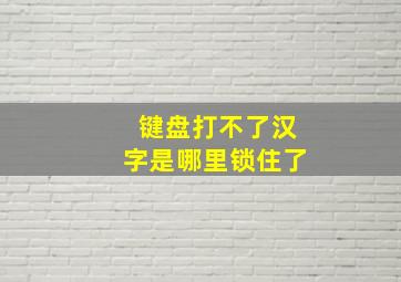 键盘打不了汉字是哪里锁住了