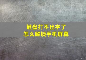 键盘打不出字了怎么解锁手机屏幕