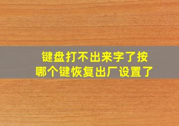 键盘打不出来字了按哪个键恢复出厂设置了