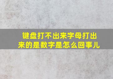 键盘打不出来字母打出来的是数字是怎么回事儿