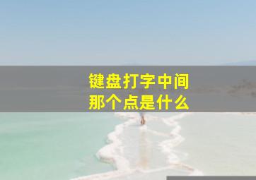 键盘打字中间那个点是什么