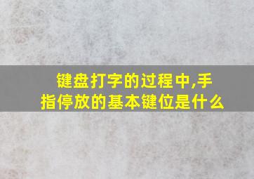 键盘打字的过程中,手指停放的基本键位是什么