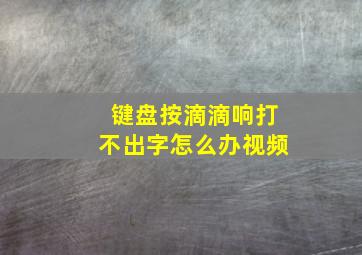 键盘按滴滴响打不出字怎么办视频