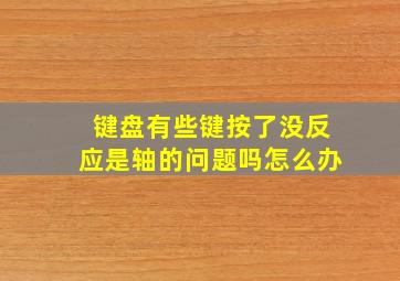 键盘有些键按了没反应是轴的问题吗怎么办