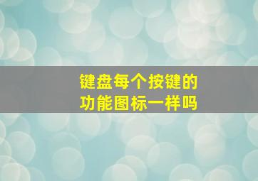 键盘每个按键的功能图标一样吗