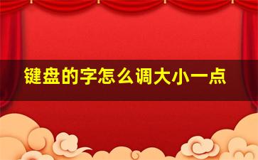 键盘的字怎么调大小一点