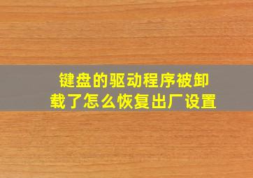 键盘的驱动程序被卸载了怎么恢复出厂设置