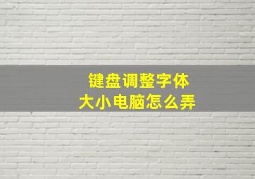 键盘调整字体大小电脑怎么弄