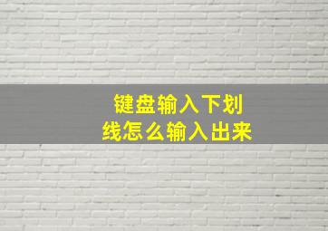 键盘输入下划线怎么输入出来