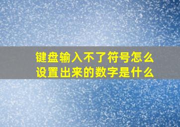 键盘输入不了符号怎么设置出来的数字是什么