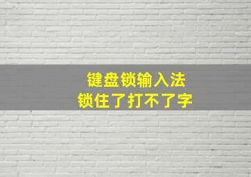 键盘锁输入法锁住了打不了字