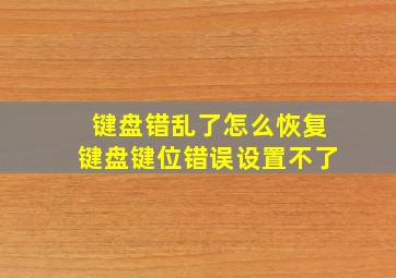 键盘错乱了怎么恢复键盘键位错误设置不了