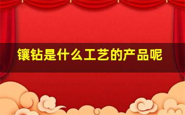 镶钻是什么工艺的产品呢