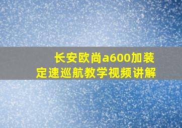 长安欧尚a600加装定速巡航教学视频讲解