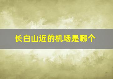 长白山近的机场是哪个