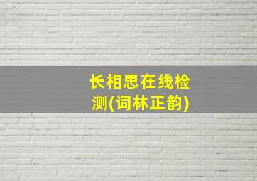 长相思在线检测(词林正韵)