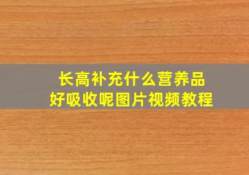 长高补充什么营养品好吸收呢图片视频教程