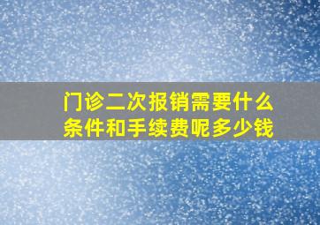 门诊二次报销需要什么条件和手续费呢多少钱