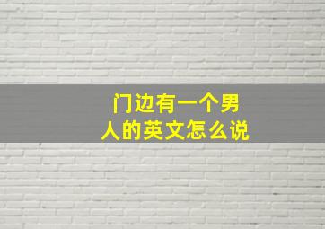 门边有一个男人的英文怎么说