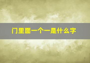 门里面一个一是什么字