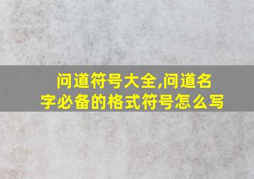 问道符号大全,问道名字必备的格式符号怎么写