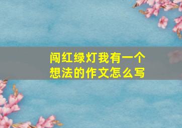 闯红绿灯我有一个想法的作文怎么写