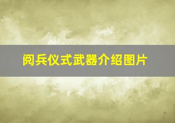 阅兵仪式武器介绍图片