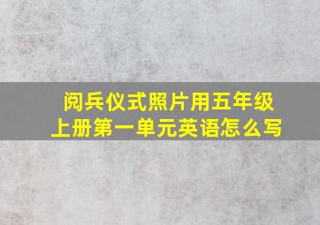 阅兵仪式照片用五年级上册第一单元英语怎么写