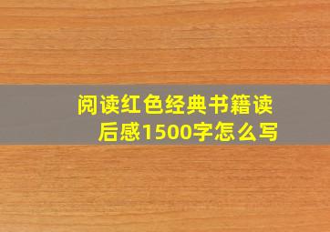 阅读红色经典书籍读后感1500字怎么写