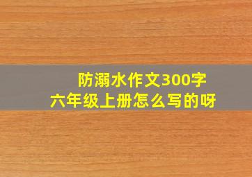 防溺水作文300字六年级上册怎么写的呀