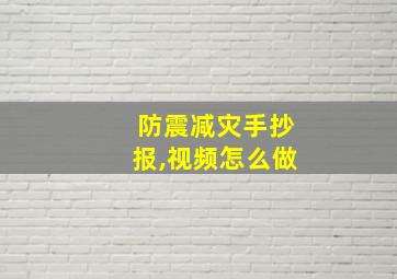 防震减灾手抄报,视频怎么做