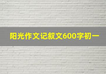 阳光作文记叙文600字初一