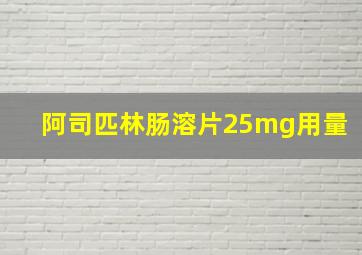 阿司匹林肠溶片25mg用量