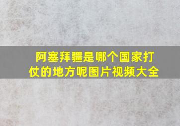 阿塞拜疆是哪个国家打仗的地方呢图片视频大全