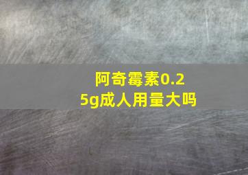 阿奇霉素0.25g成人用量大吗