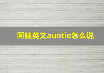 阿姨英文auntie怎么说