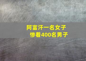 阿富汗一名女子惨着400名男子