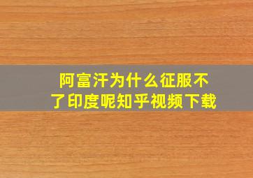 阿富汗为什么征服不了印度呢知乎视频下载