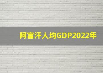 阿富汗人均GDP2022年