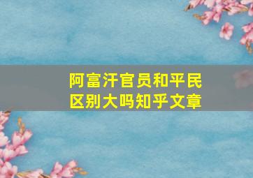 阿富汗官员和平民区别大吗知乎文章