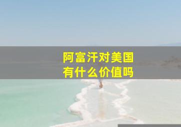 阿富汗对美国有什么价值吗