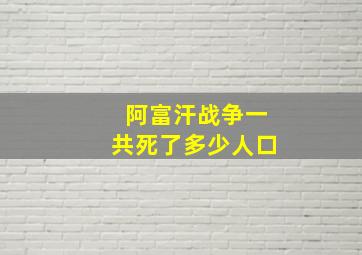 阿富汗战争一共死了多少人口