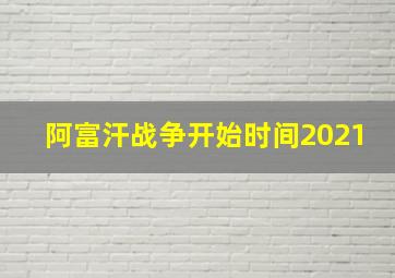 阿富汗战争开始时间2021