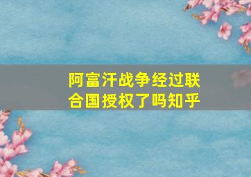 阿富汗战争经过联合国授权了吗知乎