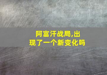 阿富汗战局,出现了一个新变化吗