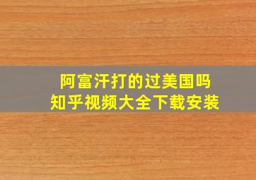 阿富汗打的过美国吗知乎视频大全下载安装