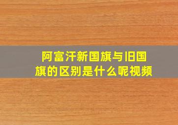 阿富汗新国旗与旧国旗的区别是什么呢视频