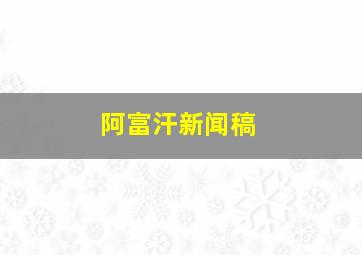 阿富汗新闻稿